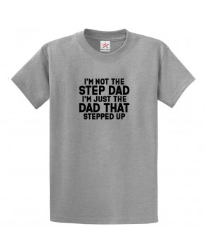 I'm Not The Step Dad I'm Just The Dad That Stepped Up Positive Classic Unisex Kids and Adults T-Shirt For Father